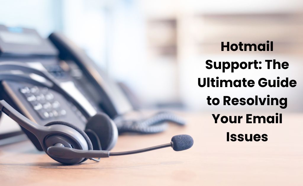 Hotmail Support: The Ultimate Guide to Resolving Your Email Issues