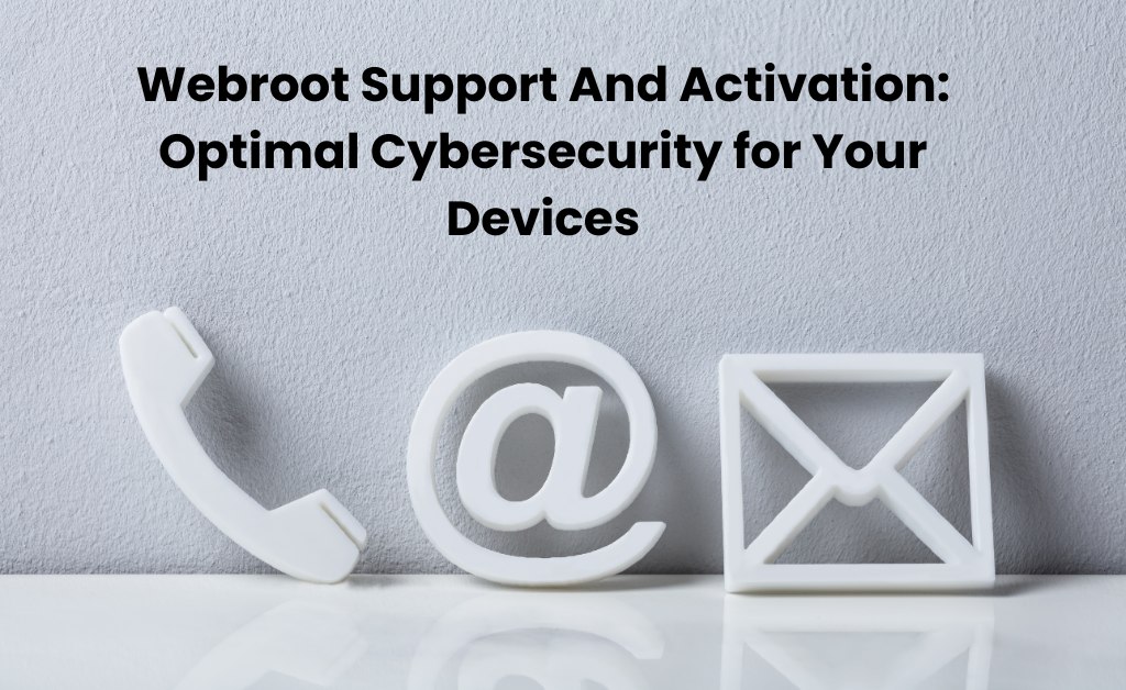 Webroot Support And Activation: Optimal Cybersecurity for Your Devices