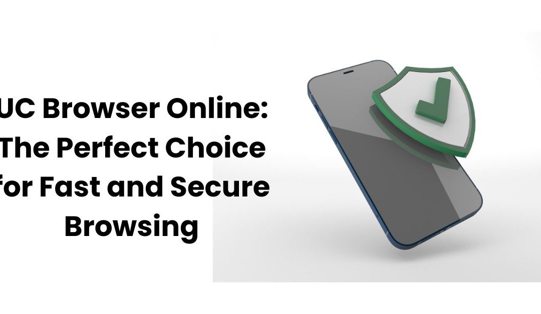 UC Browser Online: The Perfect Choice for Fast and Secure Browsing